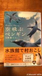 『空飛ぶペンギン』(上村佑著、株式会社宝島社、2013年10月18日発行)は「水族館飼育員への取材をもとに書き下ろされたペンギンエンタメ小説」だそうです(^○^)!!